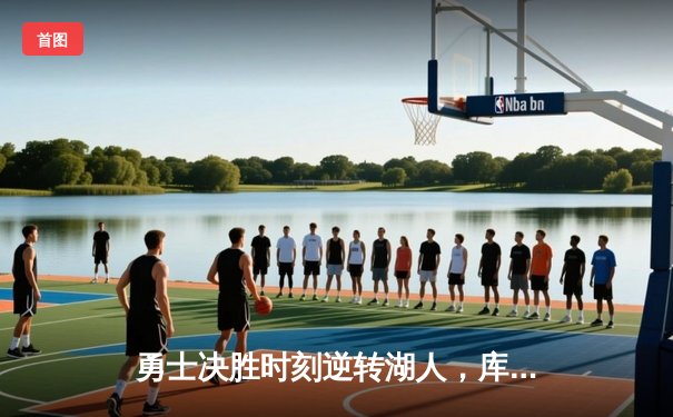 勇士决胜时刻逆转湖人，库里狂砍42分创赛季新高