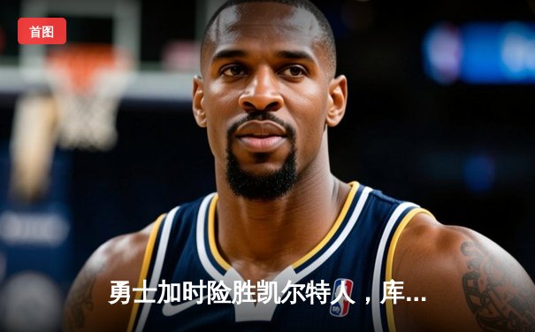 勇士加时险胜凯尔特人，库里砍下40分创赛季新高