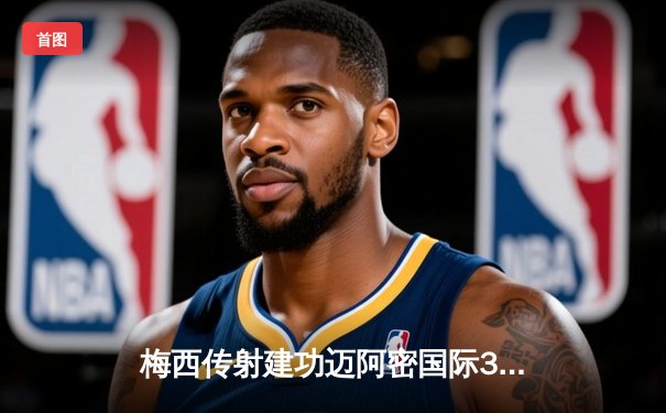 梅西传射建功迈阿密国际3-1逆转华盛顿联 苏亚雷斯斩获处子球